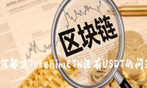 如何解决TokenimETH没有USDT的问题？