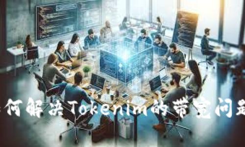 如何解决Tokenim的带宽问题？