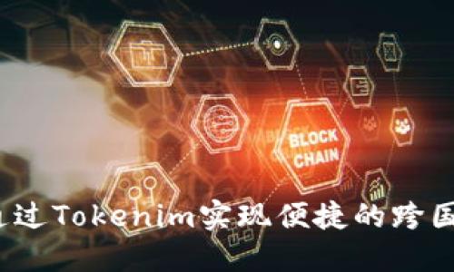 如何通过Tokenim实现便捷的跨国转账？