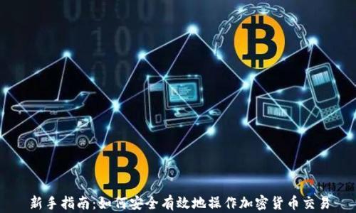 
新手指南：如何安全有效地操作加密货币交易