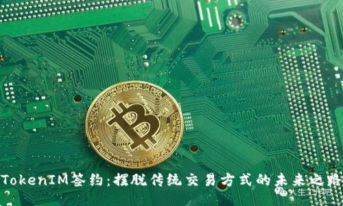 TokenIM签约：摆脱传统交易方式的未来之路