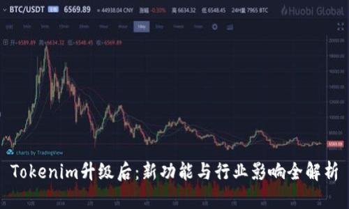 Tokenim升级后：新功能与行业影响全解析