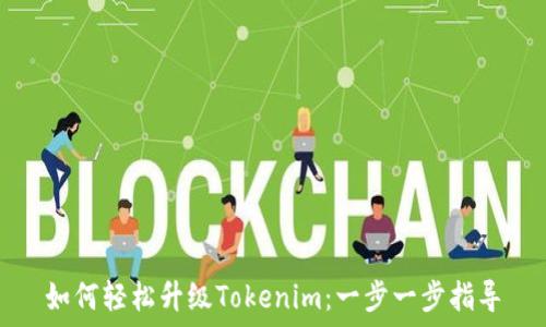   
如何轻松升级Tokenim：一步一步指导