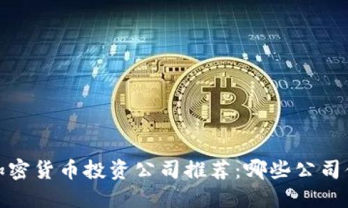 2023年加密货币投资公司推荐：哪些公司值得选择？