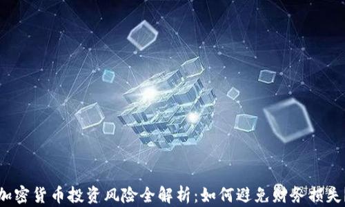 
加密货币投资风险全解析：如何避免财务损失？