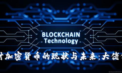 深入探讨加密货币的现状与未来：大佬们的见解