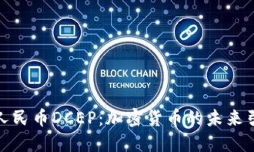 数字人民币DCEP：加密货币的未来引领者