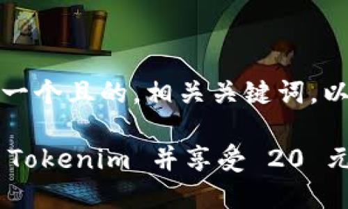 根据您的请求，我将为您设计一个且的，相关关键词，以及内容主体大纲和内容框架。

### 如何安全可靠地下载 Tokenim 并享受 20 元优惠