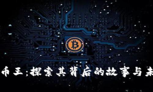 加密货币王：探索其背后的故事与未来潜力