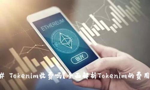 ### Tokenim收费吗？全面解析Tokenim的费用结构