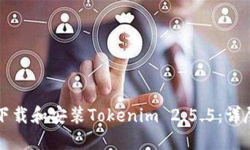 如何下载和安装Tokenim 2.5.5：详尽指南