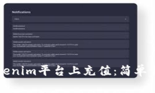 如何在Tokenim平台上充值：简单易懂的指南