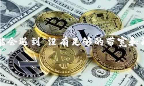 在加密货币和区块链的世界中，钱包的使用尤为重要。其中，Tokenim钱包因其便利性和安全性而受到广泛欢迎。然而，在使用过程中，有些用户可能会遇到“没有足够的带宽和能量”的提示。这通常与区块链网络的使用资源有关，理解这些概念是解决问题的关键。以下是一个关于这个主题的详细内容大纲和相关问题分析。

解决Tokenim钱包提示“没有足够的带宽和能量”的完整指南