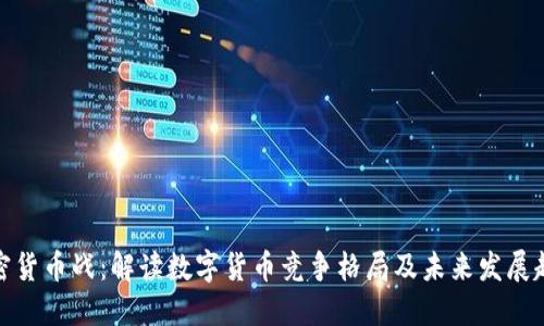 加密货币战：解读数字货币竞争格局及未来发展趋势
