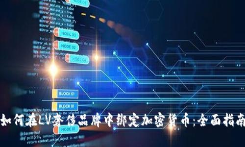 如何在LV奢侈品牌中绑定加密货币：全面指南