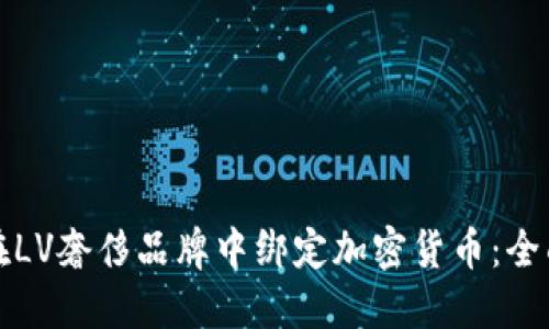 如何在LV奢侈品牌中绑定加密货币：全面指南