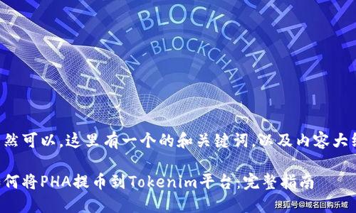 当然可以，这里有一个的和关键词，以及内容大纲。

如何将PHA提币到Tokenim平台：完整指南