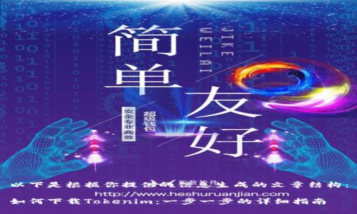 以下是根据你提供的信息生成的文章结构：

如何下载Tokenim：一步一步的详细指南