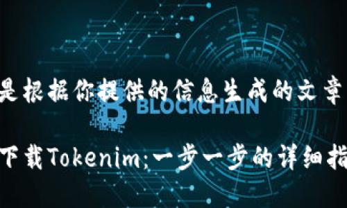 以下是根据你提供的信息生成的文章结构：

如何下载Tokenim：一步一步的详细指南