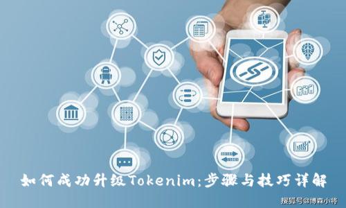 如何成功升级Tokenim：步骤与技巧详解