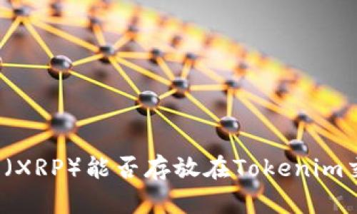 瑞波币（XRP）能否存放在Tokenim交易所？