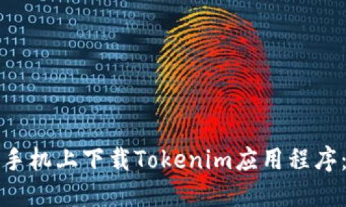 如何在国内手机上下载Tokenim应用程序：全步骤指南