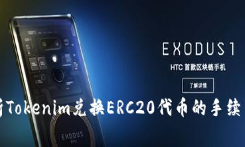 深入解析Tokenim兑换ERC20代币的手续费及策略