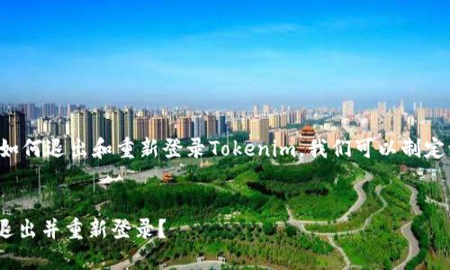 为了帮助您更好地理解如何退出和重新登录Tokenim，我们可以制定一个详细的计划和大纲。


Tokenim账户如何安全退出并重新登录？