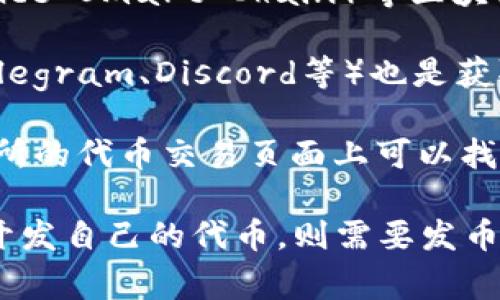 要获取某个特定代币的合约地址，您通常可以通过以下几种方法：

1. **官方网站**：大多数合法的代币项目在其官方网站上会提供合约地址，以确保用户不会误用错误的地址。

2. **区块浏览器**：如Etherscan（以太坊）或BscScan（Binance Smart Chain）等区块链浏览器，您可以搜索代币的名称，并找到其合约地址。

3. **社交媒体和社区**：代币的官方社交媒体（如Twitter、Telegram、Discord等）也是获取合约地址的好地方。然而，需谨慎核实，以免受到骗子的误导。

4. **交易所**：如果该代币在某个交易所上市，往往在该交易所的代币交易页面上可以找到合适的合约地址。

请您具体说明所需代币的名字，以便更准确地帮助您。如果是开发自己的代币，则需要发币时生成的合约地址。