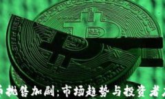 加密货币抛售加剧：市场趋势与投资者应对策略