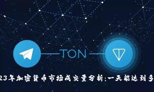 2023年加密货币市场成交量分析：一天能达到多少？