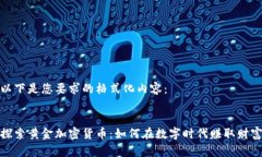 以下是您要求的格式化内容：探索黄金加密货币