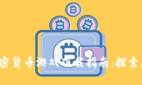 2023年最新加密货币游戏下载指南：探索虚拟财富的未来