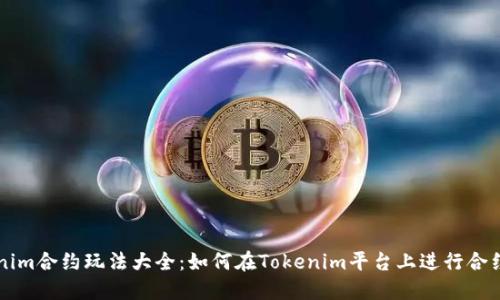 Tokenim合约玩法大全：如何在Tokenim平台上进行合约交易