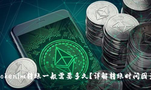 Tokenim转账一般需要多久？详解转账时间因素