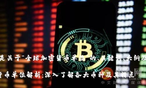 好的，下面是关于“全球加密货币单位”的、关键词、大纲及内容构架。

全球加密货币单位解析：深入了解各大币种及其特点