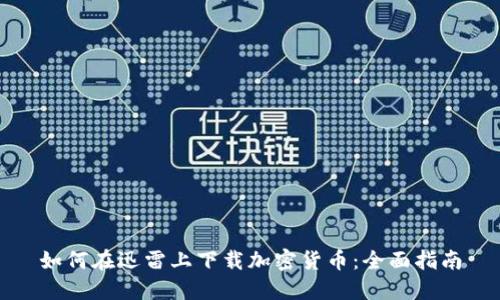 如何在迅雷上下载加密货币：全面指南