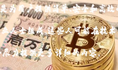 Tokenim 是一个去中心化的金融平台，主要定位于数字资产的管理和交易。它的目标是为用户提供简单、安全和高效的数字资产交易体验。Tokenim 采用区块链技术，实现透明、公平的交易。

至于 Tokenim 的创始团队，他们通常由一群在区块链和金融领域具有丰富经验的专业人士组成。这些人可能在技术开发、市场营销、金融分析等方面有深厚的背景，致力于推动 Tokenim 的发展和扩展。

如果你需要更具体的信息，例如 Tokenim 的发展历史、主要功能等，欢迎告诉我，我会尽力提供更多详细的内容。