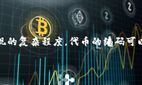 Tokenim（可能是你提到的代币或密码术领域的一个术语），具体的编码数量通常取决于其设计和实现的复杂程度。代币的编码可以指代用于生成、存储和传递代币的算法和数据结构。这些编码可能因项目或特定的区块链技术而异。

如果你提到的是某个特定的项目或平台，请提供更多上下文信息，以便更准确地回答你的问题。