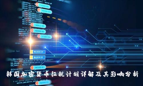 韩国加密货币征税计划详解及其影响分析