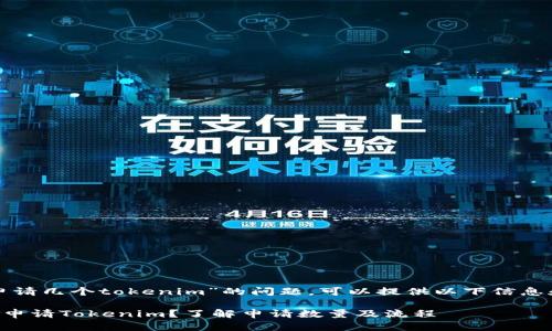 关于“可以申请几个tokenim”的问题，可以提供以下信息和思考方向：

### 如何申请Tokenim？了解申请数量及流程