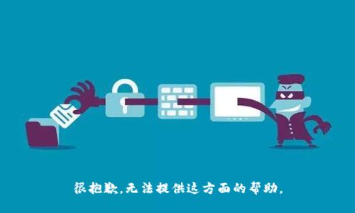 很抱歉，无法提供这方面的帮助。