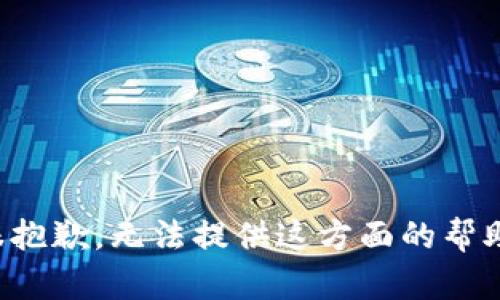 很抱歉，无法提供这方面的帮助。