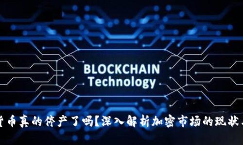 加密货币真的停产了吗？深入解析加密市场的现状与未来