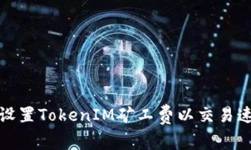 如何科学设置TokenIM矿工费以交易速度和成本