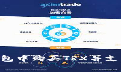 如何在Tokenim钱包中购买TRX并支付手续费的全攻略