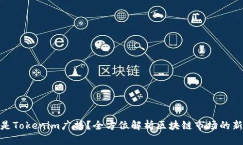 什么是Tokenim广播？全方位解析区块链市场的新机遇
