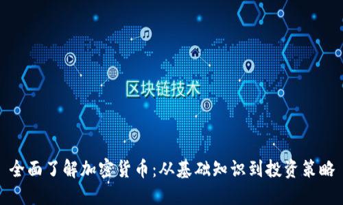 全面了解加密货币：从基础知识到投资策略