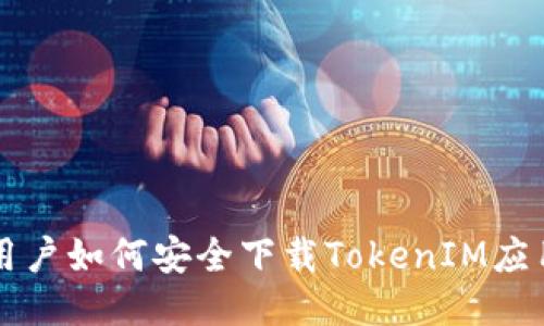 国内用户如何安全下载TokenIM应用指南