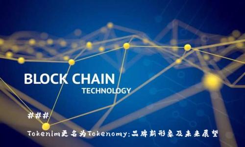 ### 

Tokenim更名为Tokenomy：品牌新形象及未来展望